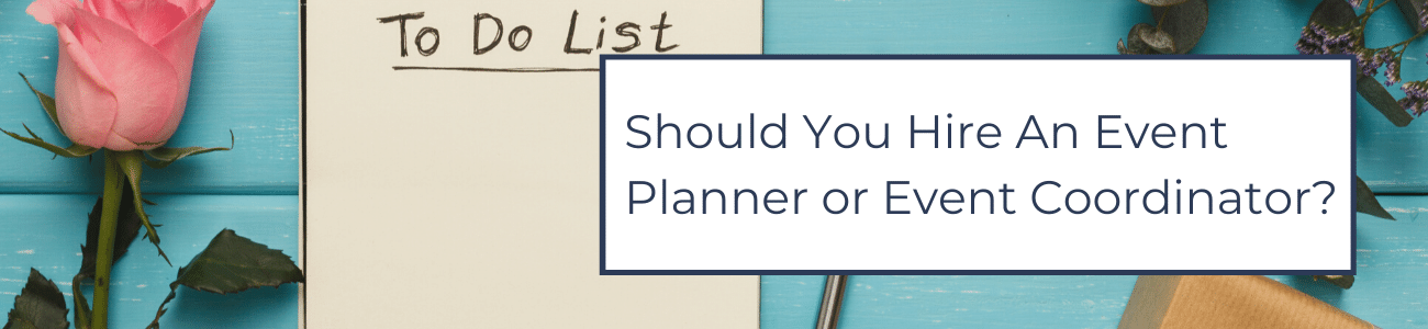 Should You Hire An Event Planner or Event Coordinator?