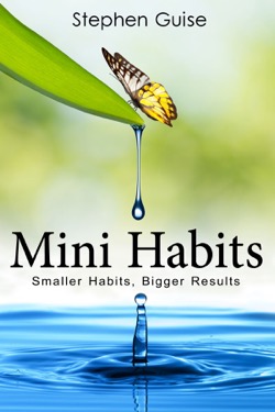 Mini Habits: Smaller Habits, Bigger Results by Stephen Guise